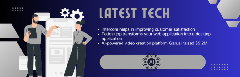 Intercom帮助改善客户满意度，Todesktop将Web应用转换为桌面应用程序，而视频创作平台Gan.ai获得了520万美元的资金。